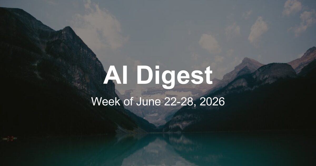 AI Weekly Digest: The Top 10 Things to Know This Week (Week of June 22, 2026)