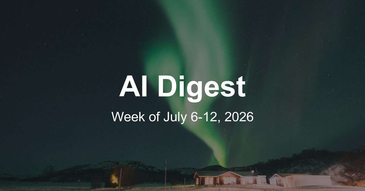 AI Weekly Digest: The Top 10 Things to Know This Week (Week of July 6, 2026)
